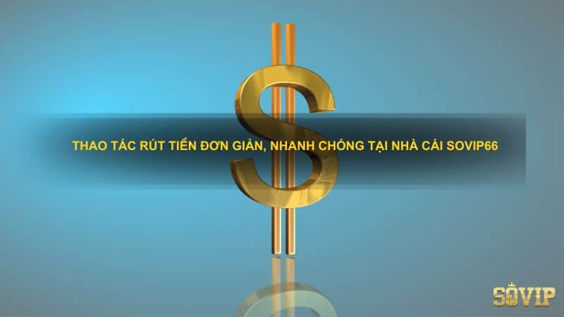 Thao tác rút tiền đơn giản, nhanh chóng tại nhà cái Sovip66